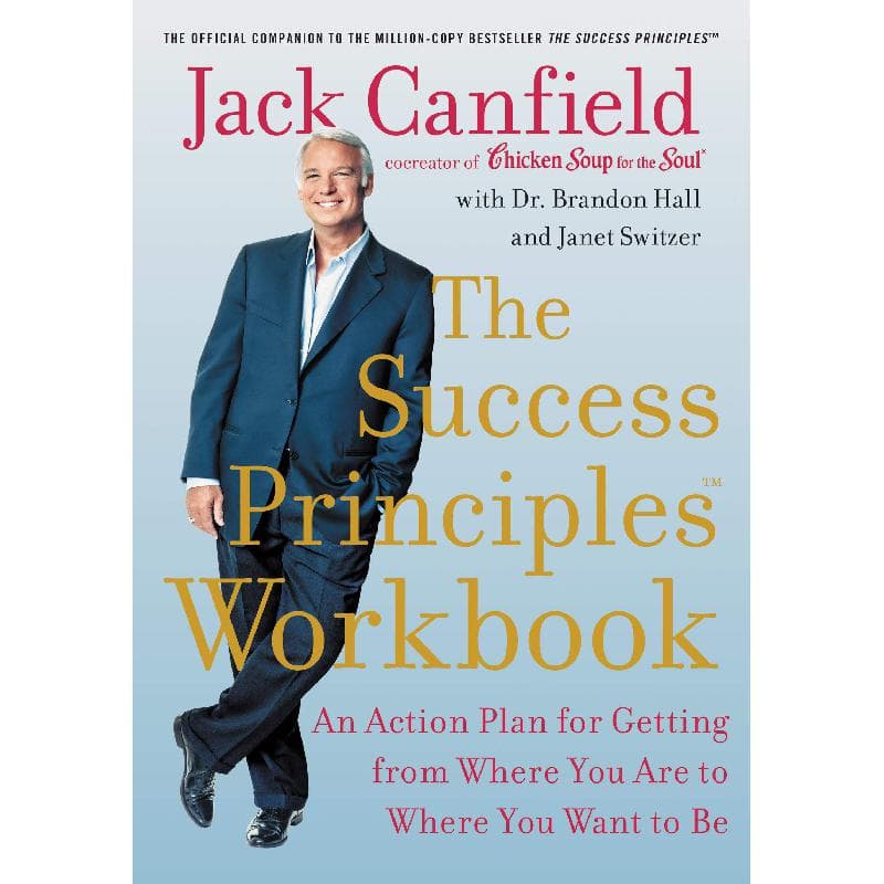 Success Principles Workbook - An Action Plan for Getting from Where Are to Where You Are to Where You Want to be