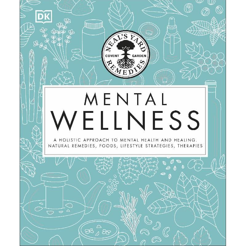 Mental Wellness (Neal's Yard Remedies) - A Holistic Approach to Mental Health and Healing, Natural Remedies, Foods, Lifestyle Strategies, Therapies