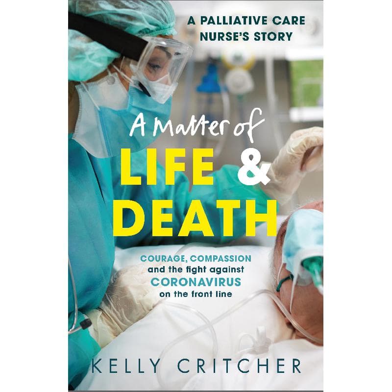 A Matter of Life & Death (A Palliative Care Nurse's Story) - Courage, Compassion and The Fight Against Coronavirus on The Front Line