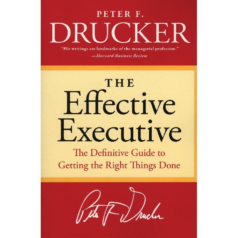 The Effective Executive - The Definitive Guide to Getting The Right Things Done