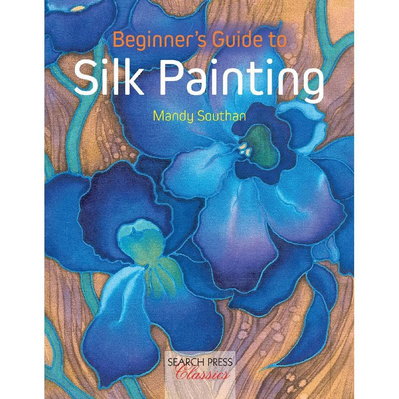 Beginner's Guide to Silk Painting (Search Press Classics)