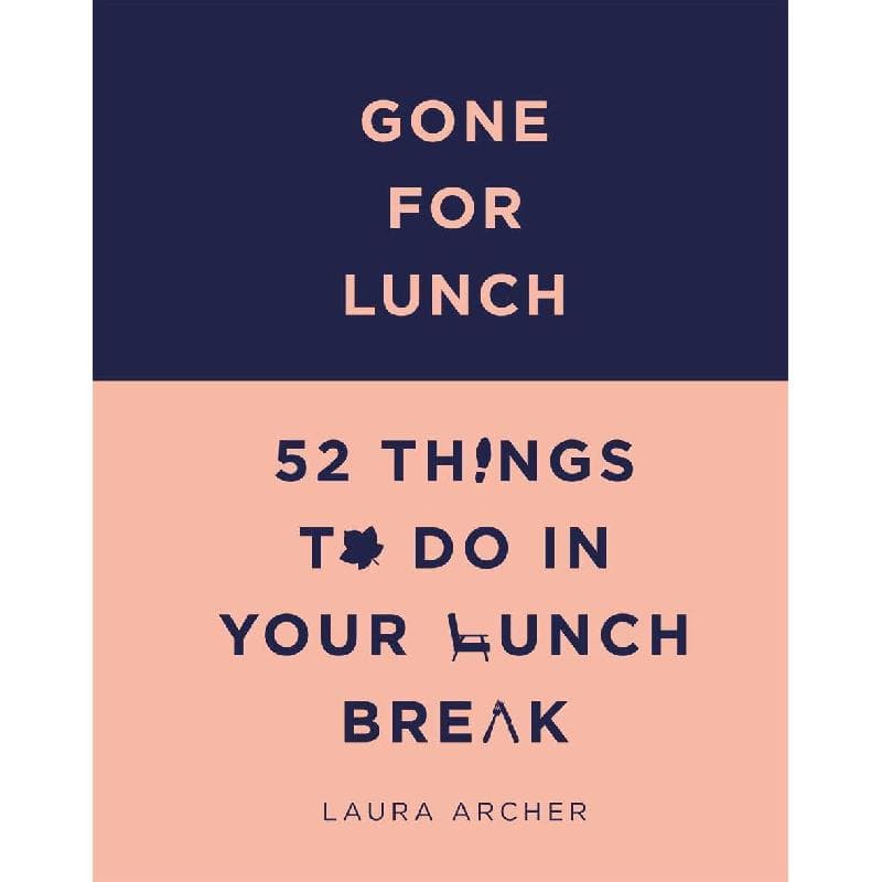 Gone for Lunch - 52 Things to Do In Your Lunch Break
