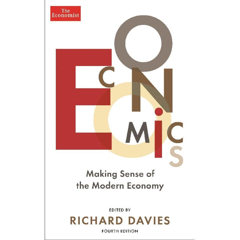 The Economist: Economics, 4th Edition - Making Sense of The Modern Economy