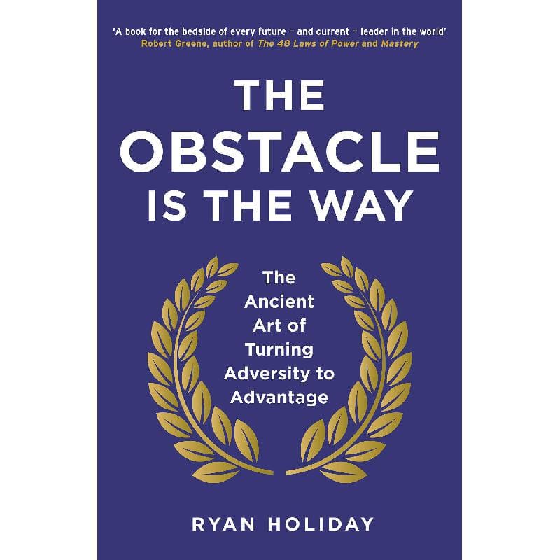The Obstacle is The Way - The Ancient Art of Turning Adversity to Advantage
