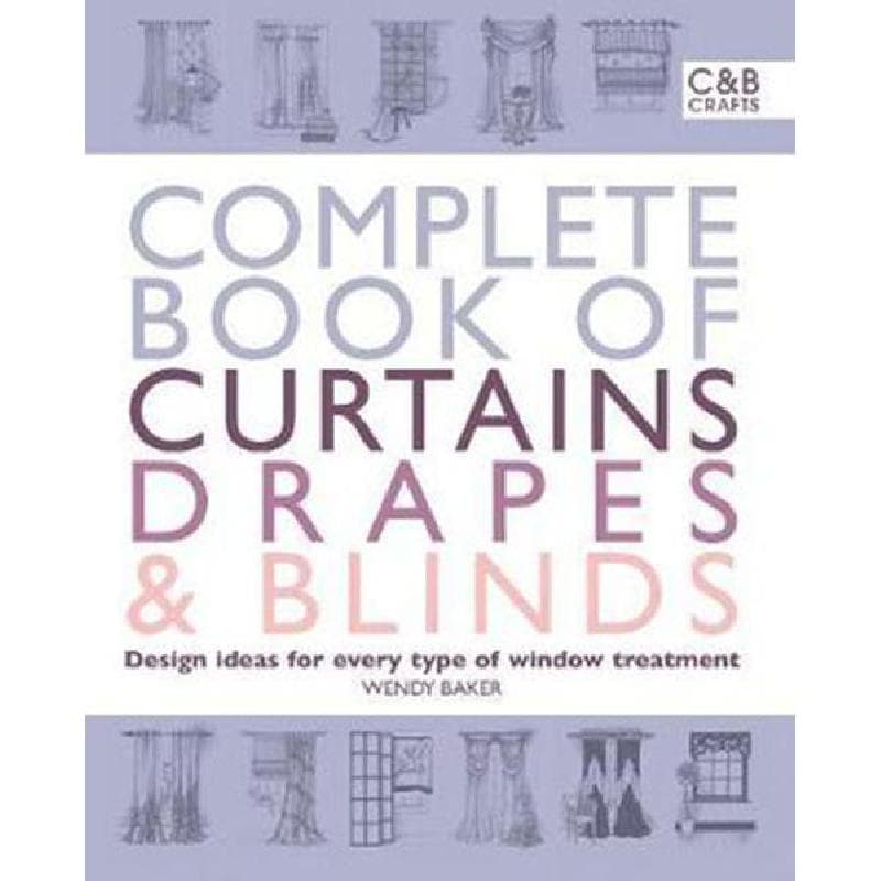 Complete Book of Curtains, Drapes & Blinds - Design Ideas for Every Type of Window Treatment