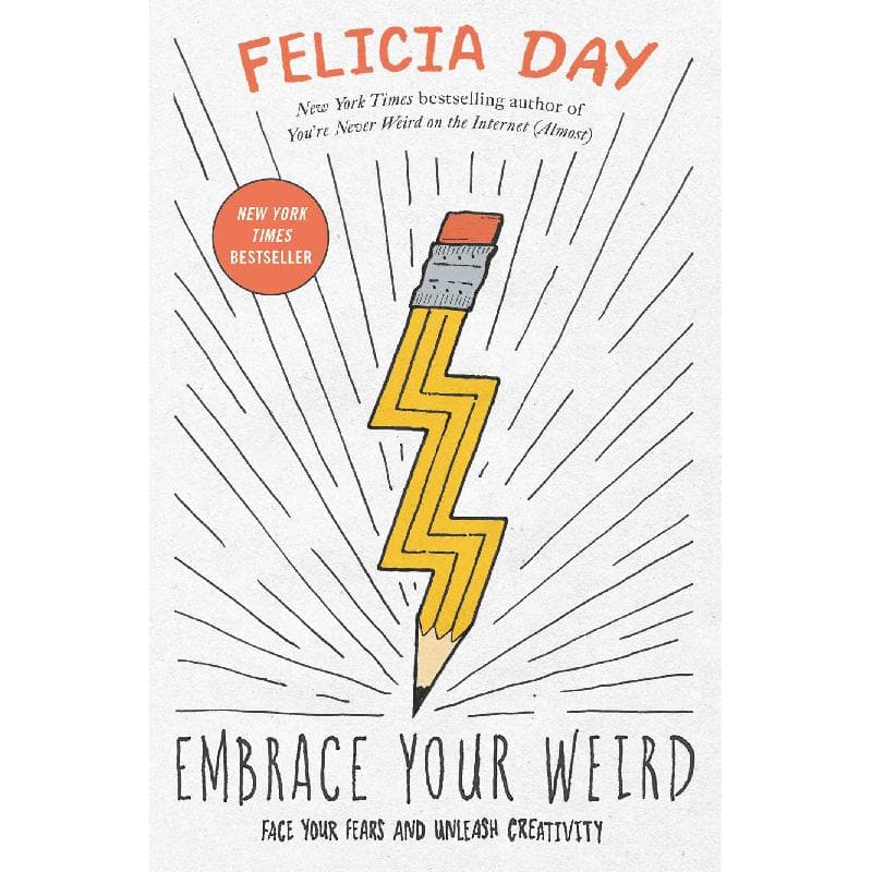 Embrace Your Weird - Face Your Fears and Unleash Creativity