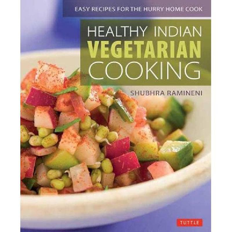 Healthy Indian: Vegetarian Cooking - Easy Recipes for the Hurry Home Cook