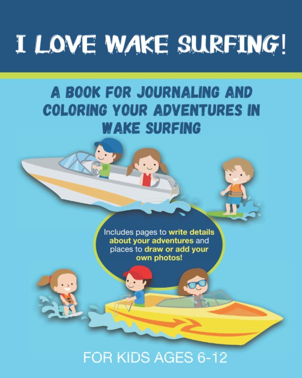 I Love Wake Surfing!: A Book for Journaling and Coloring Your Adventures in Wake Surfing- A great gift for any 6 to 12 year-old who loves water sports and boating!