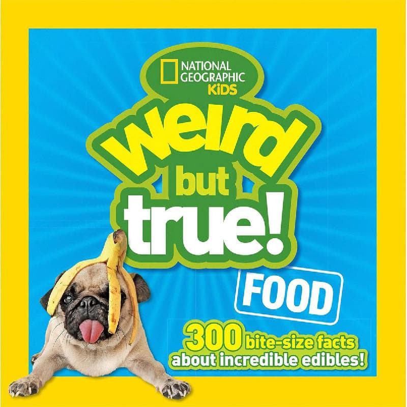 National Geographic Kids: Weird but True Food - 300 Bite-Size Facts about Incredible Edibles!