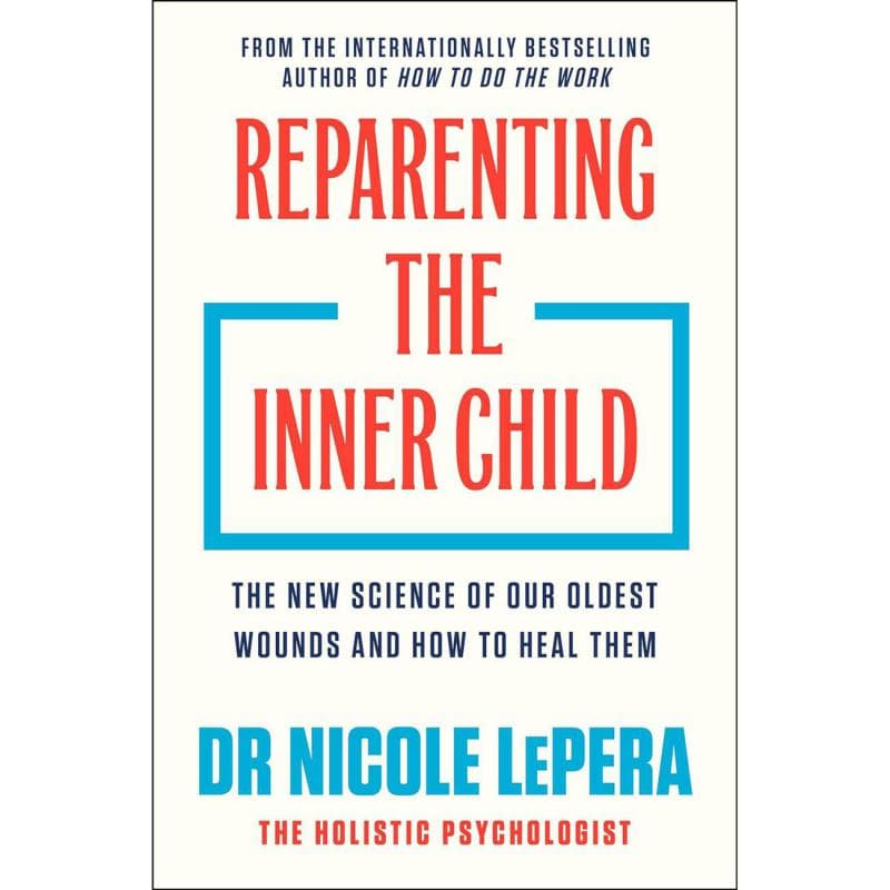 Reparenting The Inner Child - The New Science of Our Oldest Wounds and How to Heal Them