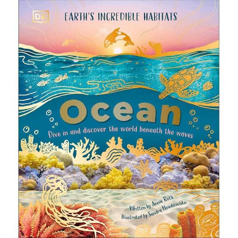 DK Earth's Incredible Habitats: Ocean - Dive In and Discover The World Beneath The Waves