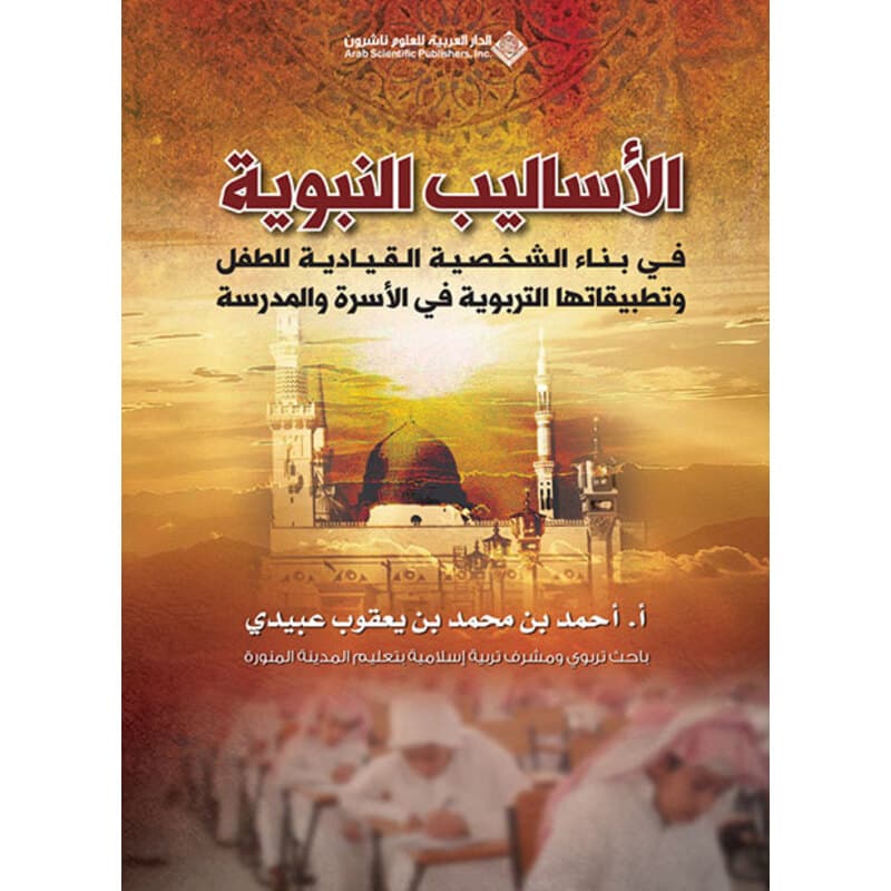 الأساليب النبوية في بناء الشخصية القيادية للطفل وتطبيقاتها التربوية في الأسرة والمدرسة, eBook