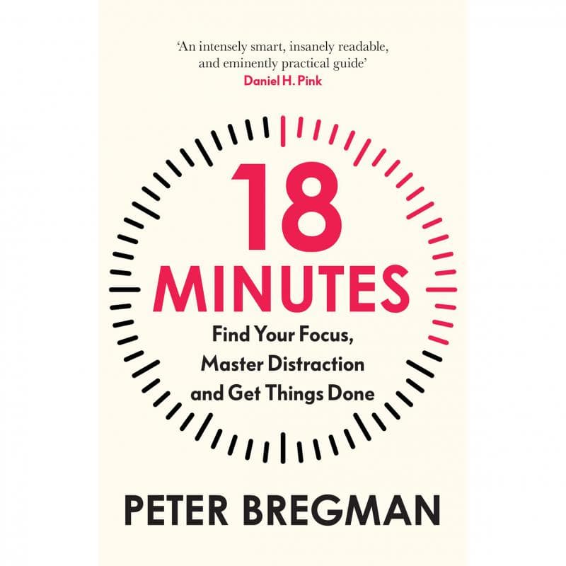 18 Minutes - Find Your Focus, Master Distraction and Get The Right Things Done
