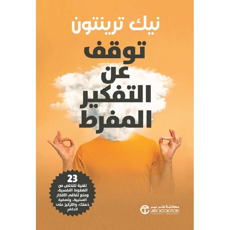 توقف عن التفكير المفرط 23 تقنية للتخلص من الضغوط النفسية ومنع تفاقم الافكار السلبية وتصفية ذهنك والتركيز على الحاضر
