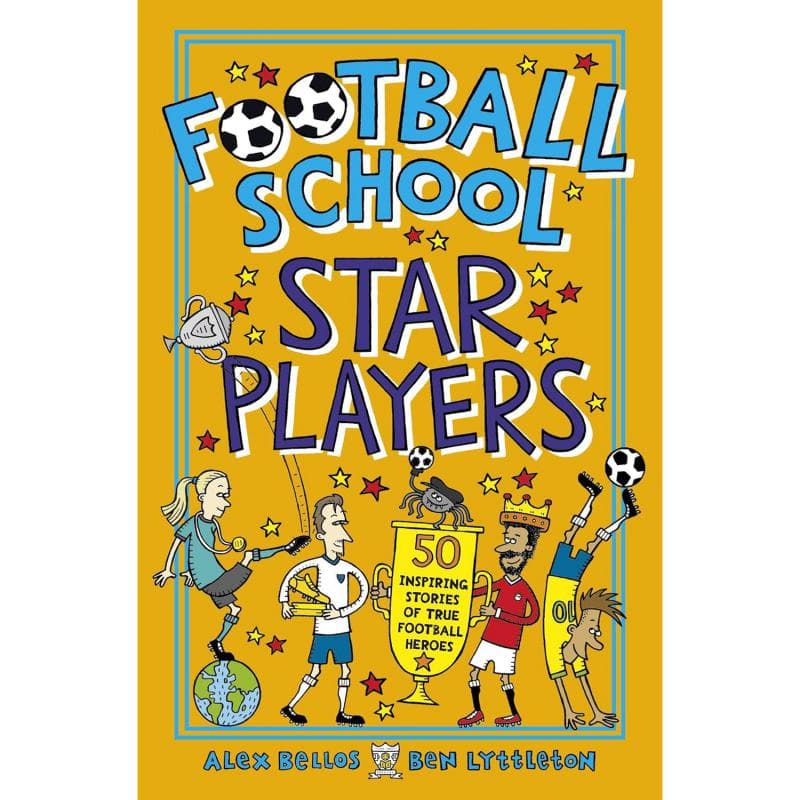 Football School: Star Players - 50 Inspiring Stories of True Football Heroes