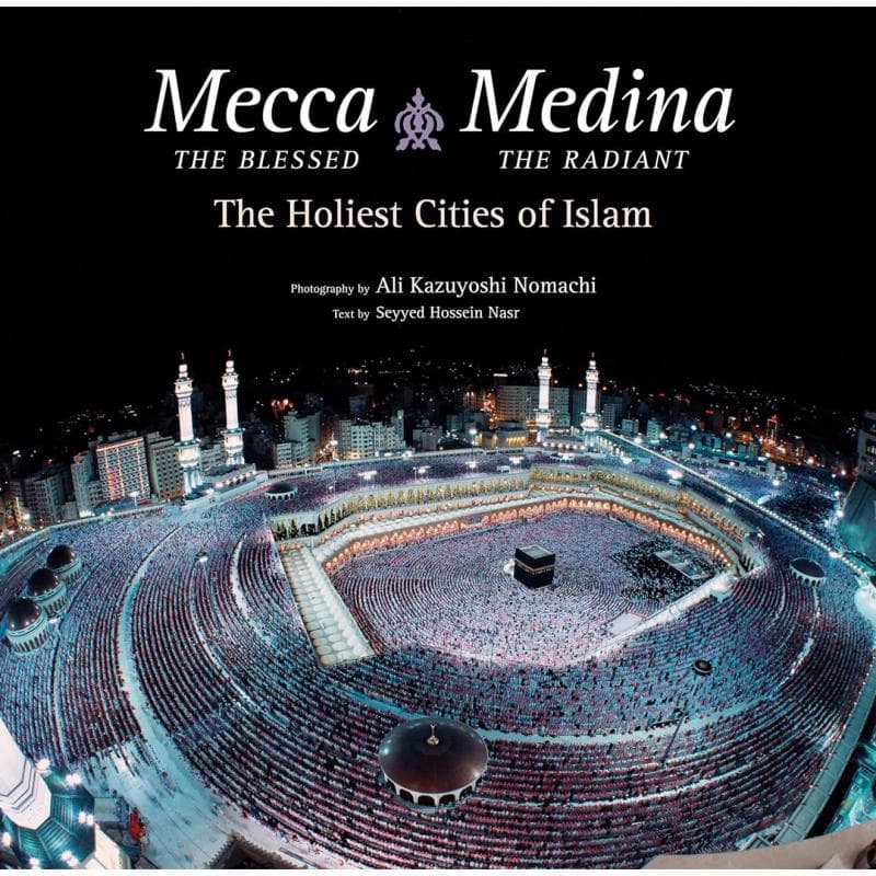 Mecca The Blessed, Medina The Radiant: The Holiest Cities of Islam