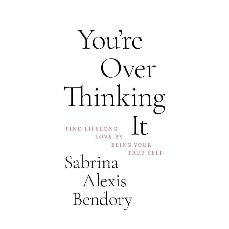 You're Overthinking It - Find Lifelong Love By Being Your True Self