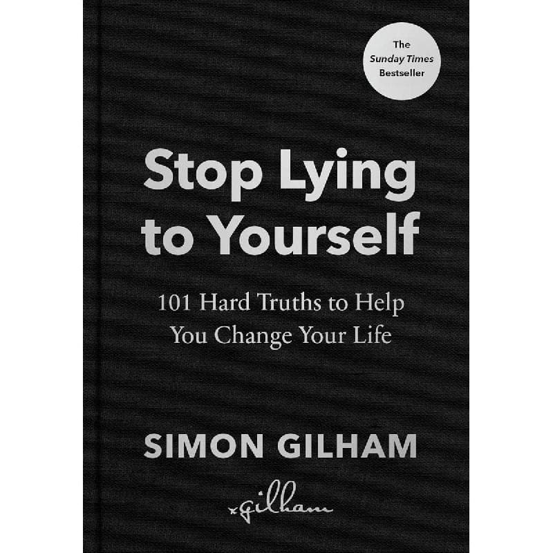 Stop Lying to Yourself - 101 Hard Truths to Help You Change Your Life