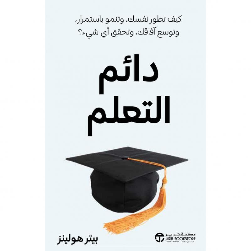 دائم التعلم، كيف تطور نفسك وتنمو باستمرار وتوسع آفاقك وتحقق أي شيء