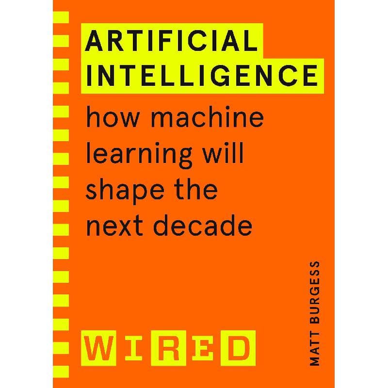 Artificial Intelligence (Wired) - How Machine Learning Will Shape The Next Decade