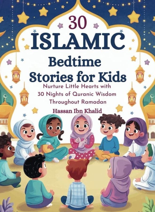 30 Islamic Bedtime Stories for Kids: Nurture Little Hearts with 30 Nights of Quranic Wisdom Throughout Ramadan