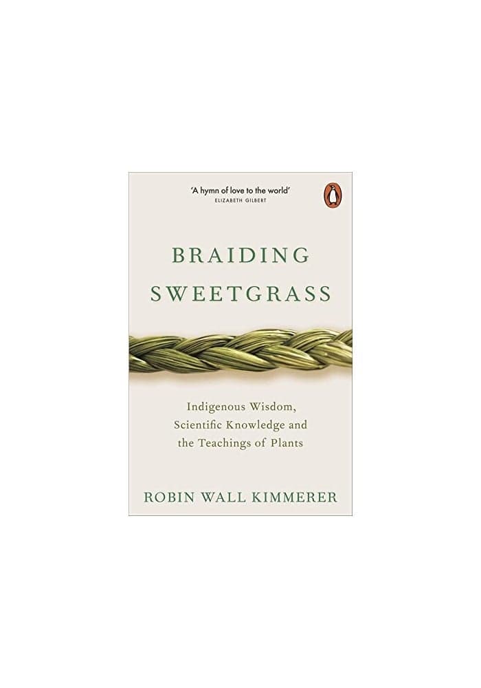 Braiding Sweetgrass: Indigenous Wisdom, Scientific Knowledge and the Teachings of Plants