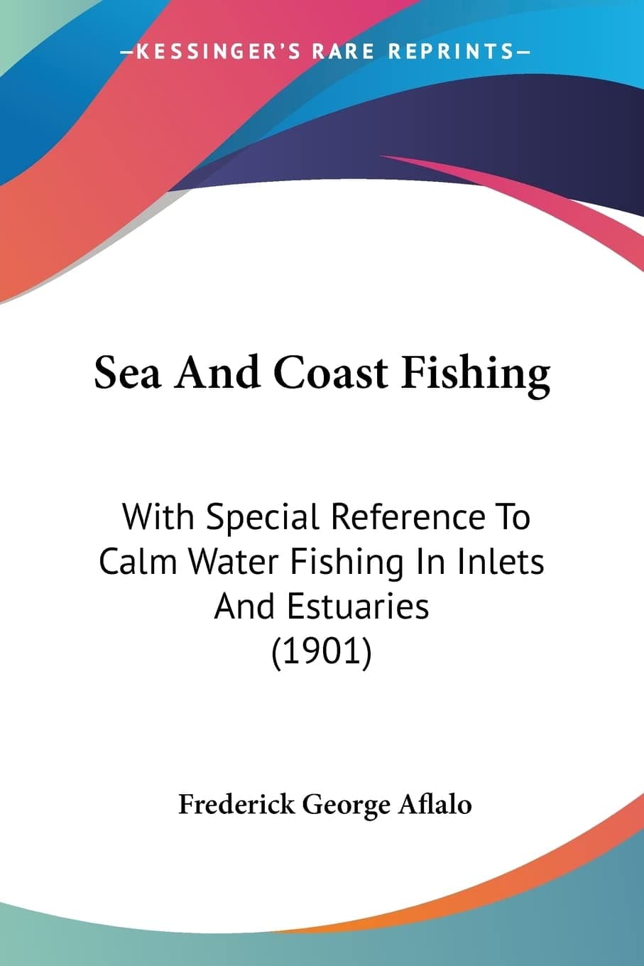 Sea And Coast Fishing: With Special Reference To Calm Water Fishing In In