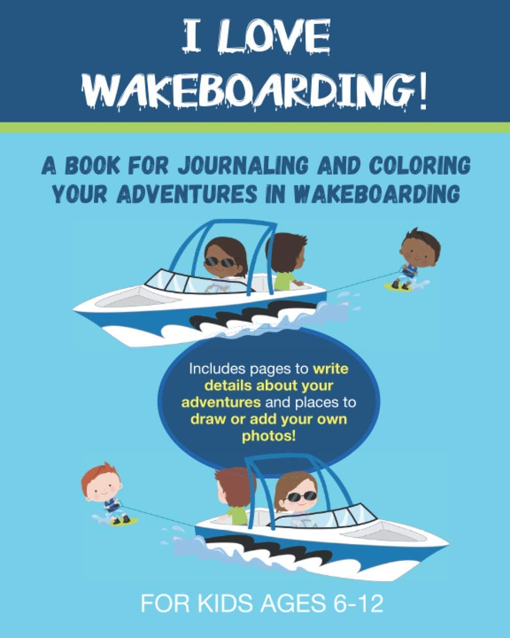 I Love Wakeboarding!: A Book for Journaling and Coloring Your Adventures in Wakeboarding- A great gift for anyone who loves water sports and boating!