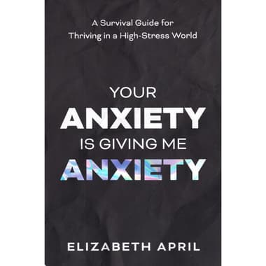 Your Anxiety is Giving Me Anxiety - A Survival Guide for Thriving in a High-Stress World
false
