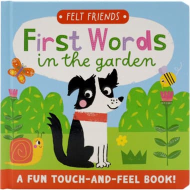 First Words in The Garden (Felt Friends)
Age 0+ - A Touch-and-Feel Book!